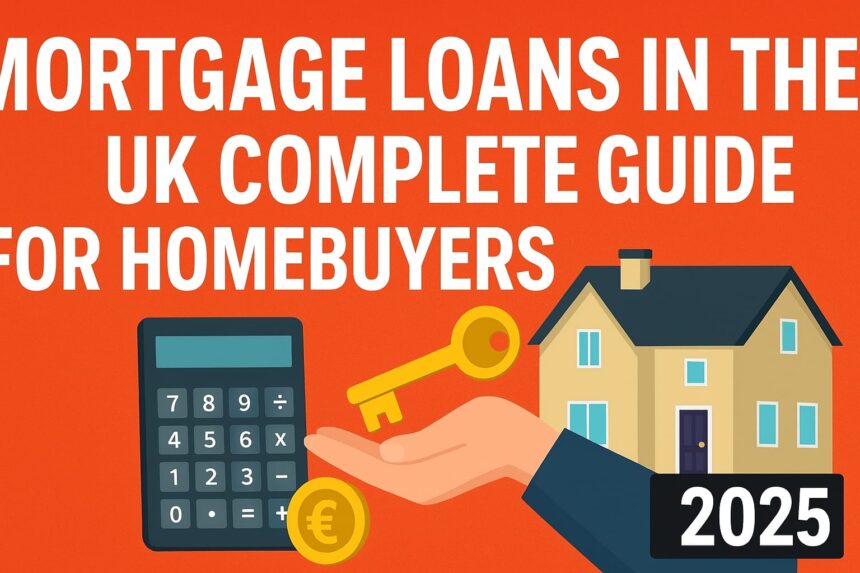 Mortgage Loans in the UK: Complete Guide for Homebuyers (2025)